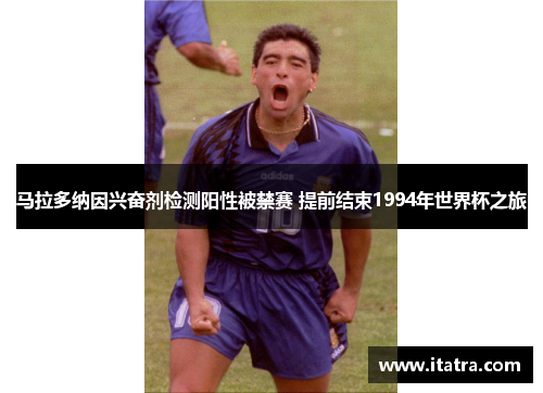 马拉多纳因兴奋剂检测阳性被禁赛 提前结束1994年世界杯之旅