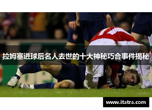 拉姆塞进球后名人去世的十大神秘巧合事件揭秘