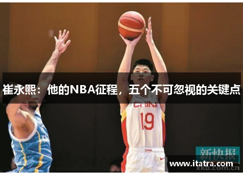 崔永熙：他的NBA征程，五个不可忽视的关键点