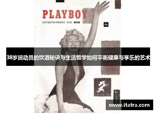 38岁运动员的饮酒秘诀与生活哲学如何平衡健康与享乐的艺术