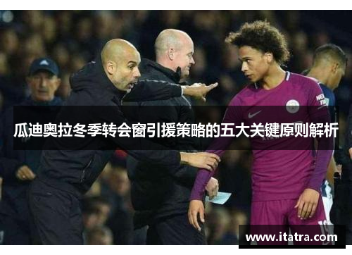 瓜迪奥拉冬季转会窗引援策略的五大关键原则解析