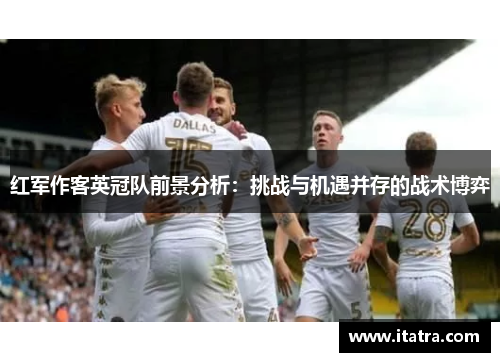 红军作客英冠队前景分析：挑战与机遇并存的战术博弈