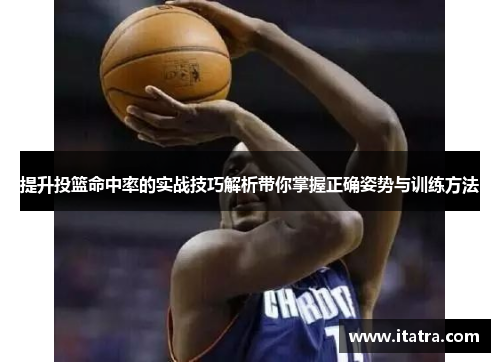 提升投篮命中率的实战技巧解析带你掌握正确姿势与训练方法
